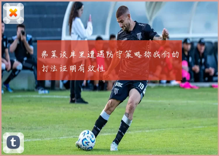 弗莱谈库里遭遇防守策略称我们的打法证明有效性