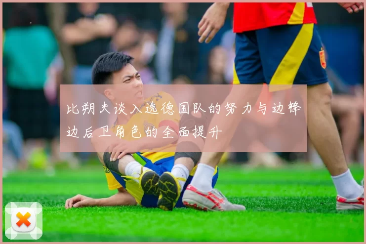 比朔夫谈入选德国队的努力与边锋边后卫角色的全面提升